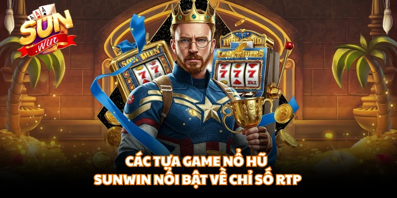 Các tựa game nổ hũ SUNWIN nổi bật về chỉ số RTP