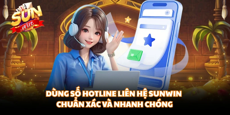 Dùng số hotline liên hệ SUNWIN chuẩn xác và nhanh chóng 