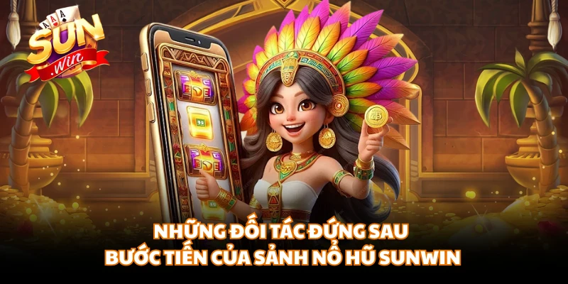 Những đối tác đứng sau bước tiến của sảnh nổ hũ SUNWIN