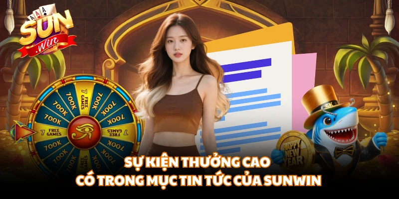 Sự kiện thưởng cao có trong mục tin tức của SUNWIN