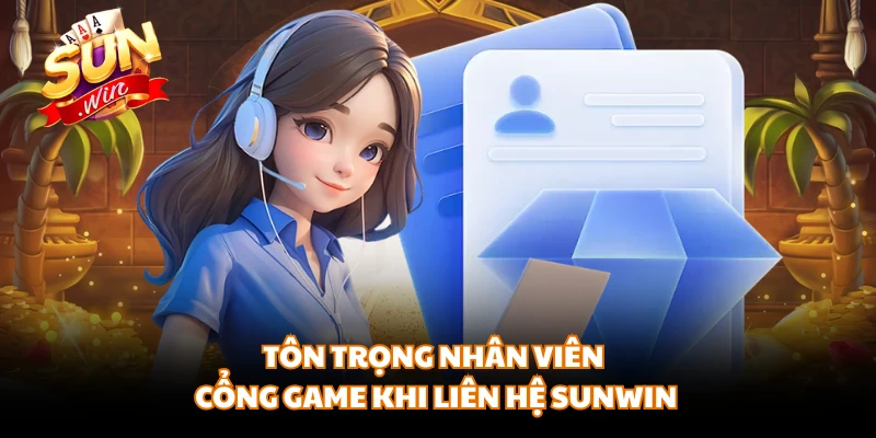 Tôn trọng nhân viên cổng game khi liên hệ SUNWIN 
